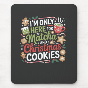 I'm Only Here for Matcha and Christmas Cookies Mouse Pad