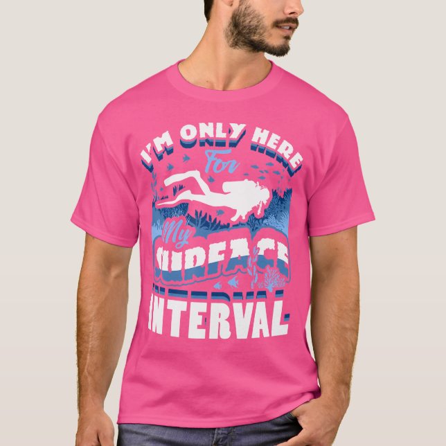 I'M Only Here For My Surface Interval Scuba Diving T-Shirt (Front)