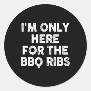 I'm Only Here For The Bbq Ribs Classic Round Sticker