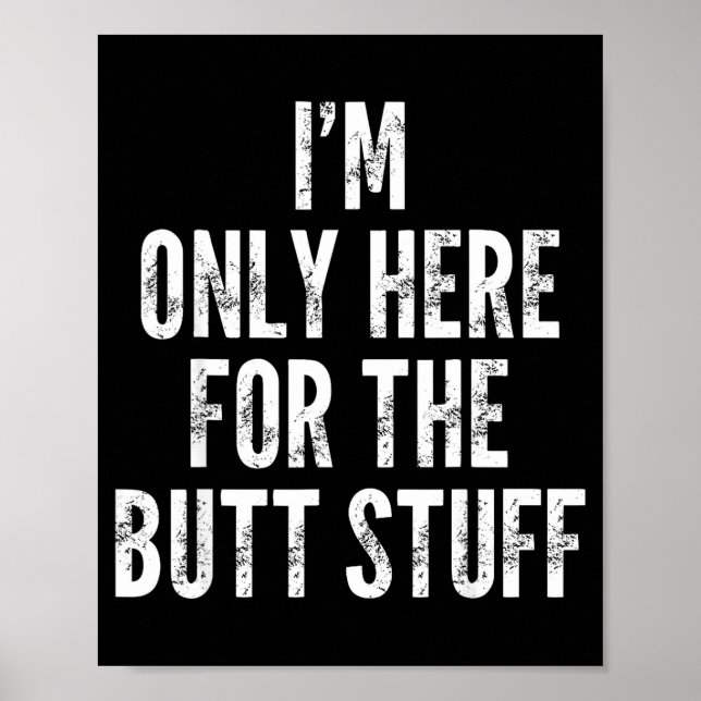 I'm Only Here For The Butt Stuff - Funny Saying No Poster (Front)
