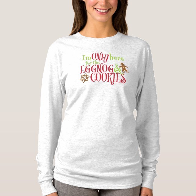 I'm Only Here for the Eggnog & Cookies T-Shirt (Front)