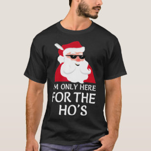 Im Only Here For The Hos  Santa Claus Christmas Jo T-Shirt