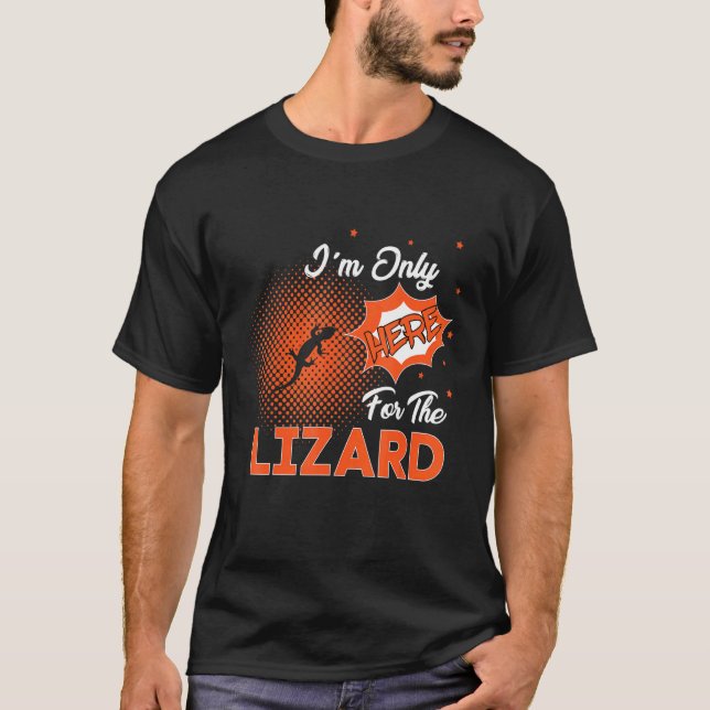 I'm Only Here For The Lizard T-Shirt (Front)