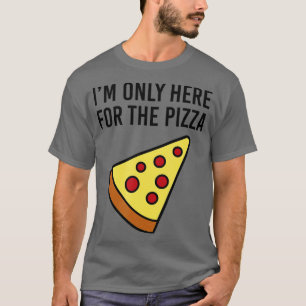 Im Only Here for the Pizza Foodie Funny T-Shirt