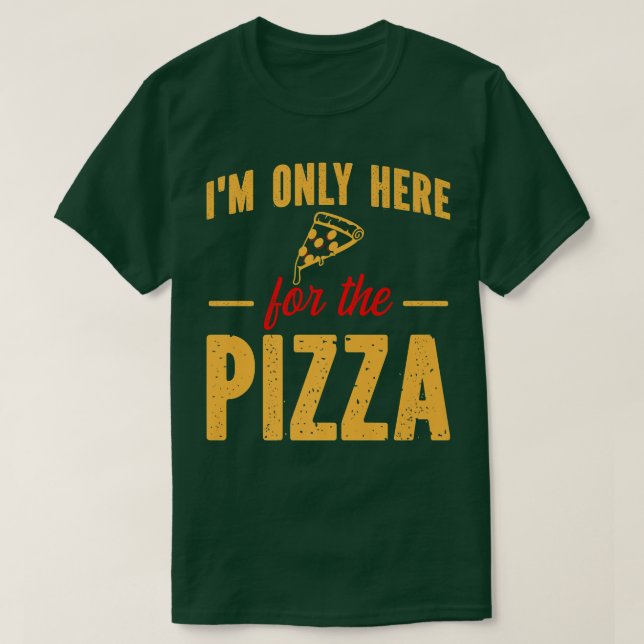 I'm Only Here for the Pizza Funny Foodie Pizza Sli T-Shirt (Design Front)