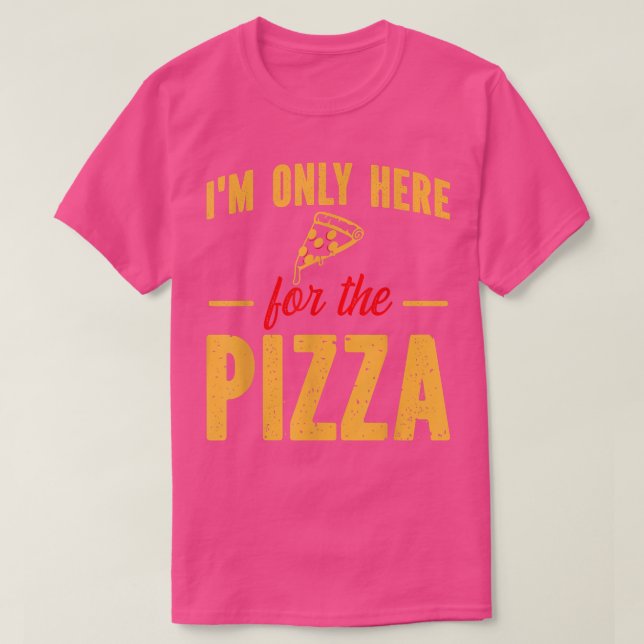 I'm Only Here for the Pizza Funny Foodie Pizza Sli T-Shirt (Design Front)