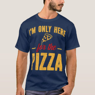Im Only Here For The Pizza Funny Foodie Pizza Slic T-Shirt