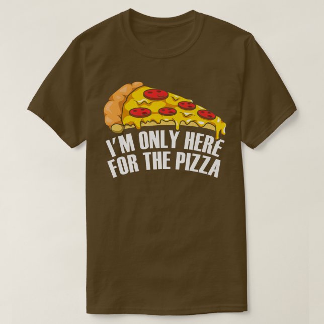 Im Only Here for the Pizza  T-Shirt (Design Front)
