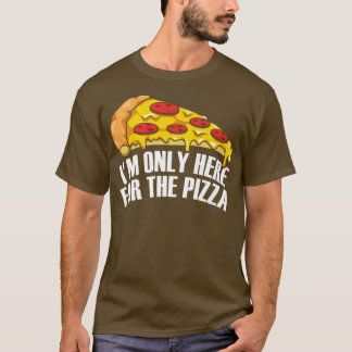 Im Only Here for the Pizza T-Shirt