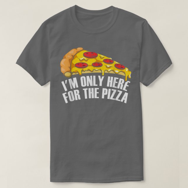I'm Only Here for the Pizza  T-Shirt (Design Front)