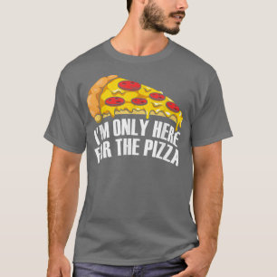 I'm Only Here for the Pizza  T-Shirt