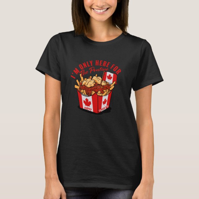 I'm Only Here for the Poutine Canadian Flag Canada T-Shirt (Front)