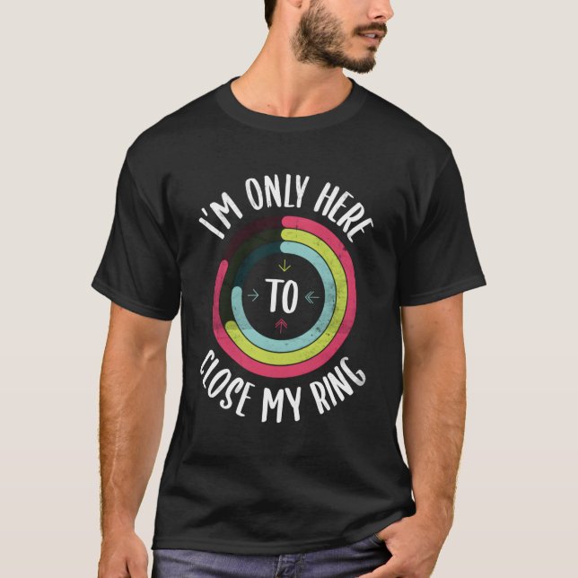 I'M Only Here To Close My Ring Gym Active Distress T-Shirt (Front)