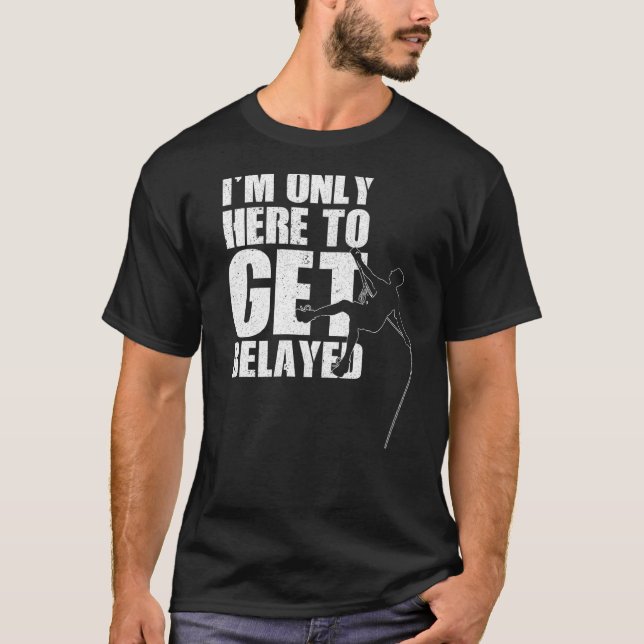 I'm Only Here To Get Belayed Bouldering Mountainee T-Shirt (Front)