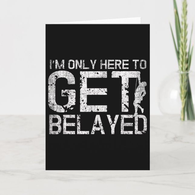 I'm Only Here To Get Belayed Funny Mountain Climbe Card (Front)