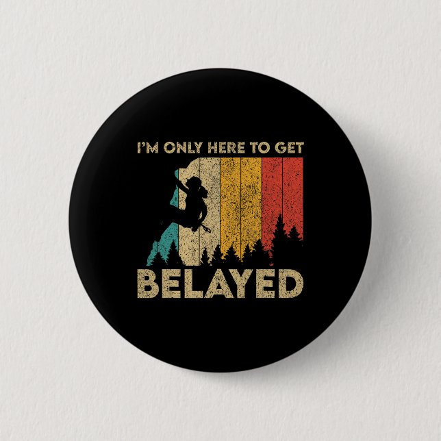 I'm Only Here To Get Belayed Rock Climbing Boulder 6 Cm Round Badge (Front)