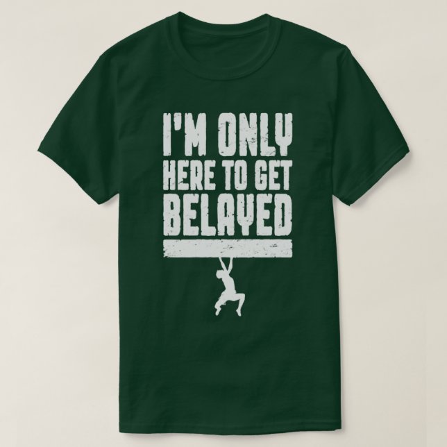 Im Only Here To Get Belayed Rock Climbing Climber  T-Shirt (Design Front)