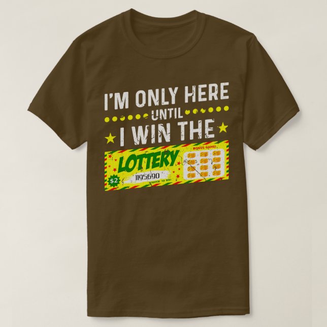 Im Only Here Until I Win The Lottery 1 T-Shirt (Design Front)