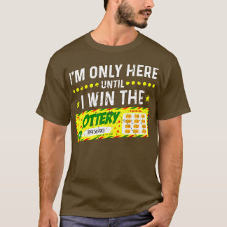 Im Only Here Until I Win The Lottery 1 T-Shirt