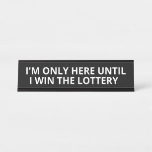 I'm Only Here Until I Win The Lottery Desk Name Plate