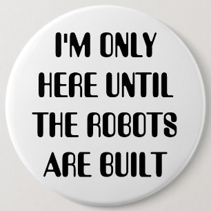 I'm Only Here Until The Robots are Built 6 Cm Round Badge