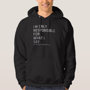 I'm Only Responsible for What I Say Funny sarcasti Hoodie