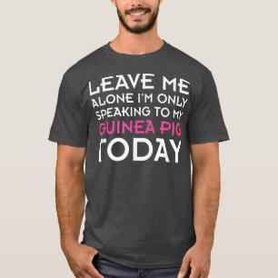 Im Only Speaking to My Guinea Pig Funny  T-Shirt