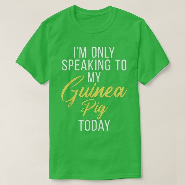 Im only speaking to my Guinea Pig Today Cute Guine T-Shirt (Design Front)