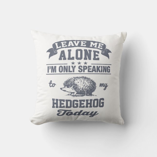 I'm Only Speaking To My Hedgehog Today Cushion (Front)