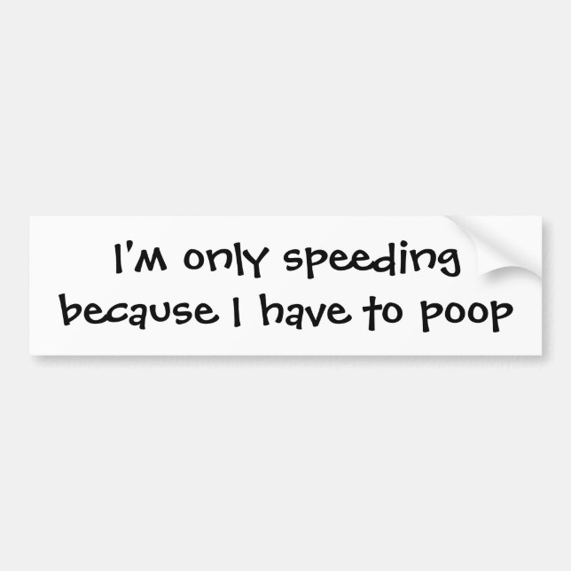 I'm only speeding because I have to poop bumper st Bumper Sticker (Front)