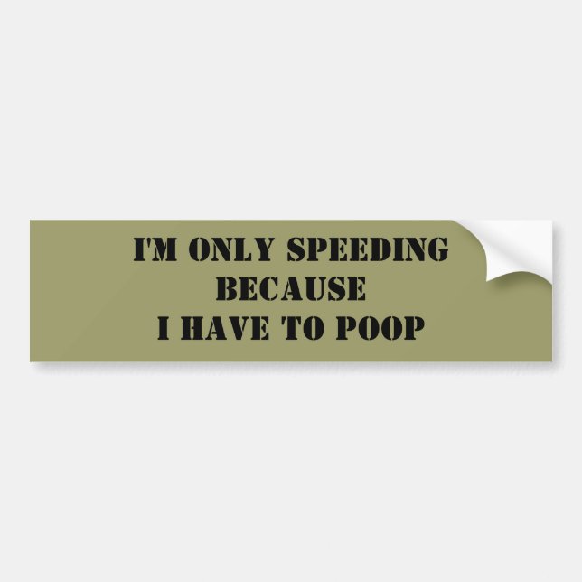 I'm only SpeedingbecauseI have to Poop Bumper Sticker (Front)