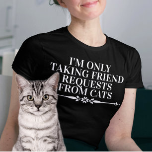 I'm only Taking Friend Requests from Cats T-Shirt
