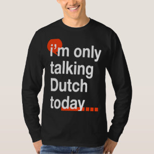 I'm Only Talking Dutch Today  Netherlands Humour T-Shirt