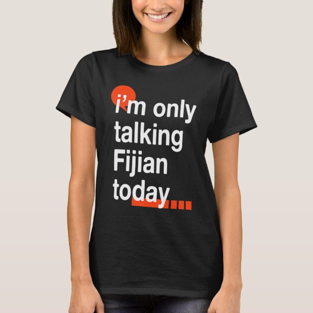 I'm Only Talking Fijian Today  Fiji Humor iTaukei T-Shirt (Front)