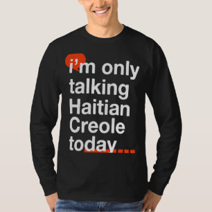 I'm Only Talking Haitian Creole Today  Haiti Humor T-Shirt