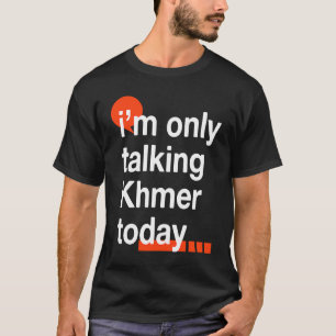 I'm Only Talking Khmer Today Cambodian Humor Camb T-Shirt