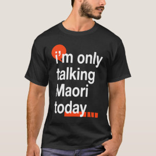 I'm Only Talking Maori Today Kiwi Humor New Zeala T-Shirt