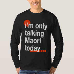 I'm Only Talking Maori Today  Kiwi Humor New Zeala T-Shirt
