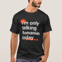I'm Only Talking Romanian Today Romania Humor