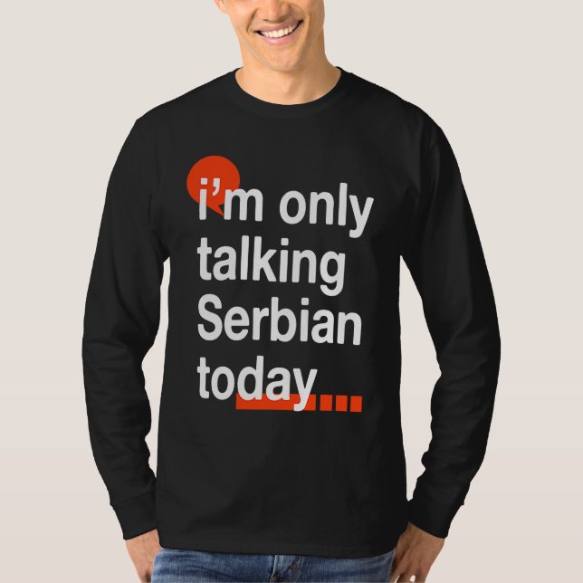 I'm Only Talking Serbian Today  Serb Humor Serbia T-Shirt (Front)
