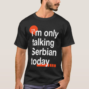 I'm Only Talking Serbian Today Serb Humor Serbia T-Shirt