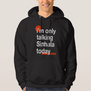 I'm Only Talking Sinhala Today  Sri Lankan Humour Hoodie