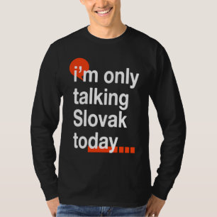 I'm Only Talking Slovak Today  Slovakia Humor Slov T-Shirt