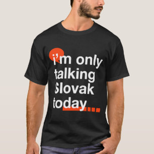 I'm Only Talking Slovak Today Slovakia Humour Slo T-Shirt