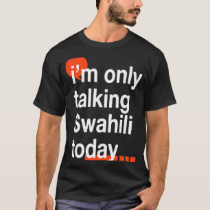 I'm Only Talking Swahili Today  Ugandan Humour Uga T-Shirt