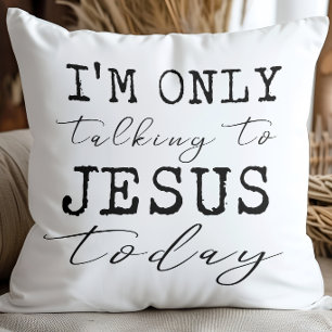 I'm Only Talking to Jesus Today Black White Faith Cushion