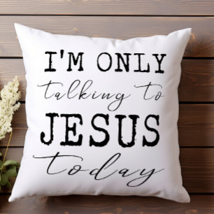 I'm Only Talking to Jesus Today Black White Faith Cushion