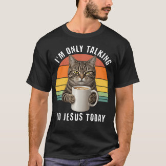 I'M Only Talking To Jesus Today Cat Coffee Humour T-Shirt