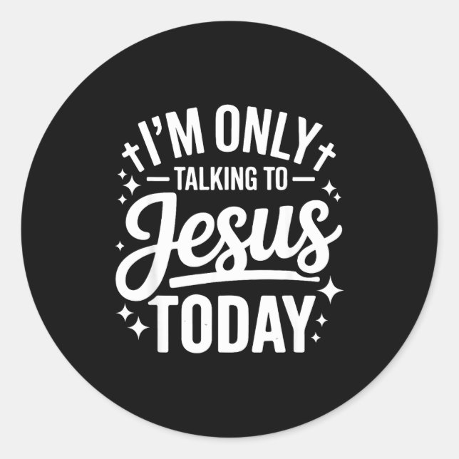 I'm Only Talking To Jesus Today Faith Quote  Classic Round Sticker (Front)