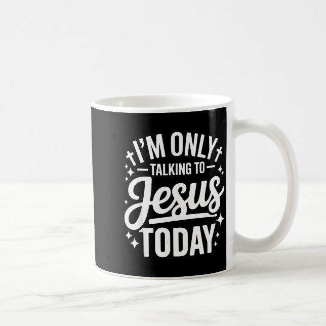 I'm Only Talking To Jesus Today Faith Quote  Coffee Mug (Right)